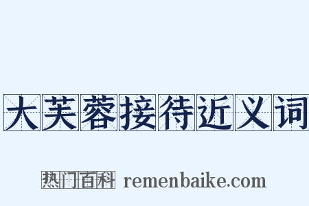 大芙蓉接待近义词是什么意思的图片